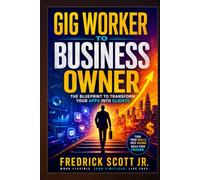 Gig Worker To Business Owner: The Blueprint To Transform Your Apps Into Clients