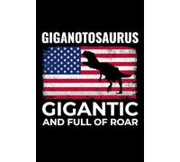 Giganotosaurus - Gigantic and Full of Roar: American Flag Dinosaur Fossil Notebook - Funny Journal for Writing Notes, Paleontology & Science Lovers, College Ruled Lined Paper