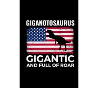Giganotosaurus - Gigantic and Full of Roar: American Flag Dinosaur Fossil Notebook - Funny Journal for Writing Notes, Paleontology & Science Lovers, College Ruled Lined Paper
