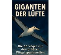 Giganten der Lüfte: Die 50 Vögel mit den größten Flügelspannweiten