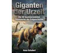 Giganten der Urzeit: Die 50 faszinierendsten Dinosaurier der Erdgeschichte