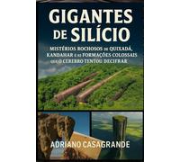 GIGANTES DE SILÍCIO: Mistérios Esquecidos nas Montanhas do Mundo
