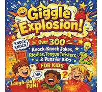 Giggle Explosion! Over 300 Knock-Knock Jokes, Riddles, Tongue Twisters & Puns for Kids: A Laugh-Out-Loud Fun Book for Curious, Silly, Happy Kids