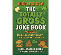Giggle & Gag: The Totally Gross Joke Book - 100 Disgusting & Funny Jokes for Kids Ages 5-8 (Burps, Farts, Boogers & More!)