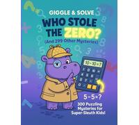 Giggle & Solve : Who Stole The Zero (And 299 Other Mysteries): 300 Puzzling Mysteries for Super Seluth Kids! (6-10)