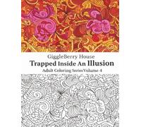 GiggleBerry House: Trapped Inside An Illusion Adult Coloring Book Series (Volume 4): Trippy Art, Floral Patterns, and 70’s Psychedelic Doodle Designs ... Adult Coloring Series By Giggleberry House)