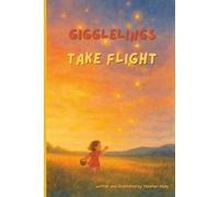 Gigglelings Take Flight: A tender mindfulness illustrated storybook about joy, quiet, and connection for children and the grown-ups who still remember how to wonder. (The Storyflower World)