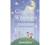Giggles, Whiskers & Moonbeams: 100 Poems for Little Hearts