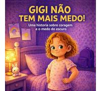 GIGI NÃO TEM MAIS MEDO!: Uma história sobre coragem e o medo do escuro. (Coleção Gigi e o Mundo dos Sentimentos)