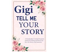 Gigi Tell Me Your Life Story: Guided Storyteller Journal for Gigi with Fun Prompts on Love, Laughter, and Legacy.