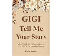 Gigi Tell Me Your Story: A Beautiful Grandmother Keepsake Journal to Share Her Life, Love, and Family Legacy.