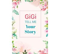 Gigi Tell Me Your Story: A beautiful keepsake memory book to record your life lessons, love, and family memories.