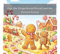 Gigi, the Gingerbread Biscuit and the Perfect Friend: A delightful story of self-worth, acceptance & finding true pals