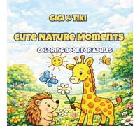 Gigi & Tiki: Cute Nature Moments: A Cozy Kawaii Coloring Book for Adults with Cute Animals, Relaxing Nature Scenes, and Sweet Friendship Moments