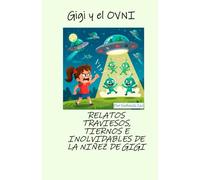 Gigi y el OVNI: RELATOS TRAVIESOS, TIERNOS E INOLVIDABLES DE LA NIÑEZ DE GIGI