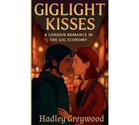 Giglight Kisses: A London Romance in the Gig Economy: 1 (What Happens Next Is Everything: Tales of Modern Romance)