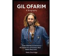 GIL OFARIM: A Biography: From Child Star to Controversy - The Untold Story of Germany's Most Talked-About Artist