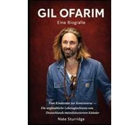 GIL OFARIM: Eine Biografie: Vom Kinderstar zur Kontroverse - die unerzählte Geschichte von Deutschlands meistdiskutiertem Künstler