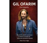 GIL OFARIM: Una biografía: De estrella infantil a controversia - La historia no contada del artista más comentado de Alemania