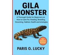 Gila Monster: A Thorough Guide for Beginners on How to Care For, Feeding, Breeding, Grooming, Habitat, Health and strategies