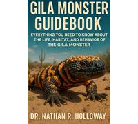 Gila Monster Guidebook: Everything You Need to Know About the Life, Habitat, and Behavior of the Gila Monster
