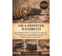 GILA-MONSTER-HANDBUCH: Der vollständige Leitfaden zu Verhalten, Lebensraum, Gift, Zucht, Naturschutz und wissenschaftlichen Entdeckungen - ... Wildtierfreunde und Wüstenforscher