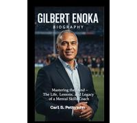 Gilbert Enoka Biography: Mastering the Mind - The Life, Lessons, and Legacy of a Mental Skills Coach