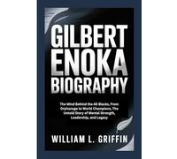 GILBERT ENOKA BIOGRAPHY: The Mind Behind the All Blacks, From Orphanage to World Champions, The Untold Story of Mental Strength, Leadership, and Legacy