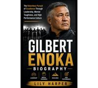 Gilbert Enoka Biography: The Relentless Pursuit of Excellence Through Leadership, Mental Toughness, and High Performance Culture