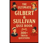 Gilbert & Sullivan - Ultimate Quiz Book: 300 Trivia Questions and Endless Joy (Cool Quiz Books)