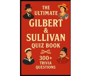 Gilbert & Sullivan - Ultimate Quiz Book: 300 Trivia Questions and Endless Joy (Cool Quiz Books)