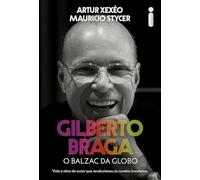 GILBERTO BRAGA O BALZAC DA GLOBO - VIDA E OBRA DO AUTOR QUE REVOLUCIONOU AS NOVELAS BRASILEIRAS