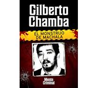 Gilberto Chamba, el monstruo de Machala: 15 (Biblioteca: Mente Criminal)