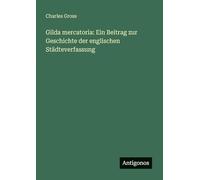Gilda mercatoria: Ein Beitrag zur Geschichte der englischen Städteverfassung