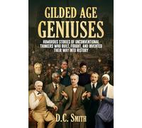 Gilded Age Geniuses: Humorous Stories of Unconventional Thinkers Who Built, Fought, and Invented Their Way Into History | The Humorous History Series