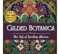 Gilded Botanica: The Art of Timeless Blooms: 100 Single-Sided Botanical Designs Inspired by Vintage Floral Art for Mindful Coloring, Relaxation, and Creative Calm (The Gilded Bloom Collection)