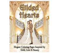 Gilded Hearts - Elegant Coloring Pages Inspired by Gold, Love & Beauty: An Ornate Luxury Romance Adult Coloring Book
