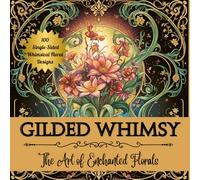 Gilded Whimsy: The Art of Enchanted Florals: 100 Single-Sided Whimsical Floral Designs Inspired by Art Nouveau Elegance - A Luxurious Coloring Experience for Creativity, Mindfulness & Calm