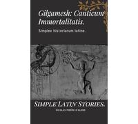 Gilgamesh: Canticum Immortalitatis. Simplex historiarum latine.: Simple Latin Stories.