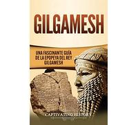 Gilgamesh: Una Fascinante Guía de la Epopeya del rey Gilgamesh
