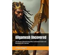 Gilgamesh Uncovered: The Brown-Skinned King Who Confronted Death and Revealed Life’s Secrets