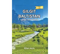 GILGIT BALTISTAN GUIDE DE VOYAGE 2025-2026: Guide de voyage complet au cœur du nord du Pakistan : itinéraires, culture et aventures en montagne (The Traveler's Companion)