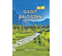 GILGIT BALTISTAN TRAVEL GUIDE 2025-2026: A Complete Travel Companion to the Heart of Northern Pakistan-Routes, Culture, and Mountain Adventures (The Traveler's Companion)