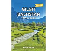 GILGIT BALTISTAN TRAVEL GUIDE 2025-2026: A Complete Travel Companion to the Heart of Northern Pakistan-Routes, Culture, and Mountain Adventures (The Traveler's Companion)