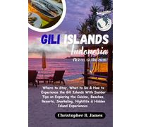 Gili Islands Indonesia Travel Guide 2026: Where to Stay, What to Do & How to Experience the Gili Islands With Insider Tips on Exploring the Cuisine, ... Nightlife & Hidden Island Experiences