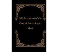 Gill's Exposition of the Gospel According to Mark (Gill's Exposition of the Old and New Testaments)