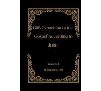 Gill's Exposition of the Gospel of John Volume I (Chapter 1-10) (Gill's Exposition of the Old and New Testaments)