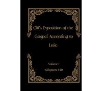 Gill's Exposition of the Gospel of Luke Volume I (Chapters 1-12) (Gill's Exposition of the Old and New Testaments)