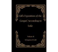 Gill's Exposition of the Gospel of Luke Volume II (Chapters 13-24) (Gill's Exposition of the Old and New Testaments)