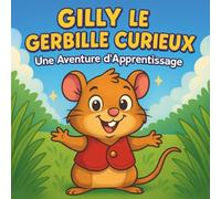 Gilly le Gerbille Curieux : Une Aventure d'Apprentissage: Livres d'histoires pour enfants | Un voyage amusant de curiosité, d'amitié et de découverte ... les 3-8 ans (Children's Storybooks in French)